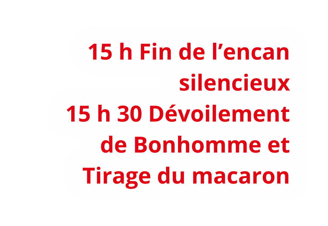 15 h Fin de l encan silencieux 15 h 30 Dévoilement de Bonhomme et Tirage du macaron